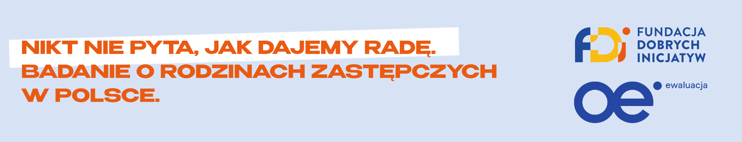 Nikt nie pyta, jak dajemy radę. Badanie o rodzinach zastępczych w Polsce. Fundacja Dobrych Inicjatyw, OE ewaluacja.